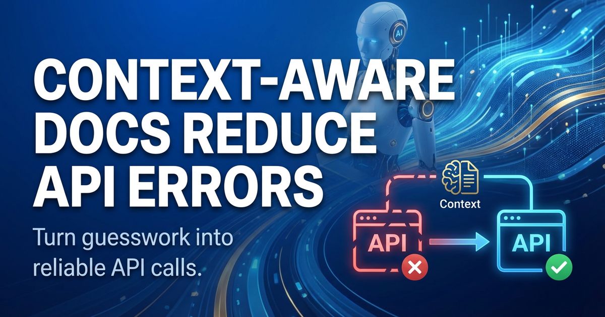 How Context-Aware Docs Reduce API Call Errors (and Why It Matters)